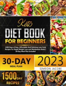 Keto Diet Book For Beginners 2023: 1500 Days of Easy, Affordable And Delicious Low-Carb Recipes For Rapid Weight Loss and Metabolism Reset | 30-Day Meal Plan Included